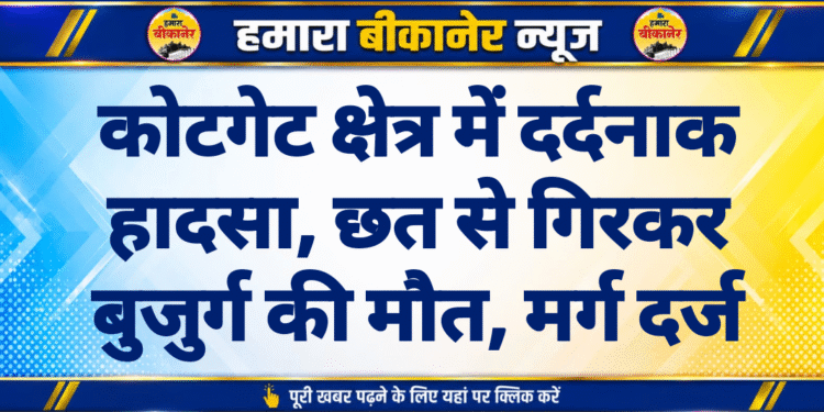 कोटगेट क्षेत्र में दर्दनाक हादसा, छत से गिरकर बुजुर्ग की मौत, मर्ग दर्ज