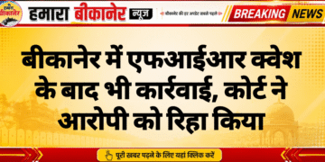 बीकानेर में एफआईआर क्वेश के बाद भी कार्रवाई, कोर्ट ने आरोपी को रिहा किया