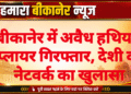 बीकानेर में अवैध हथियार सप्लायर गिरफ्तार, देशी कट्टा नेटवर्क का खुलासा