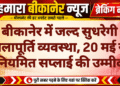 बीकानेर में जल्द सुधरेगी जलापूर्ति व्यवस्था, 20 मई से नियमित सप्लाई की उम्मीद