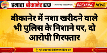बीकानेर में नशा खरीदने वाले भी पुलिस के निशाने पर, दो आरोपी गिरफ्तार