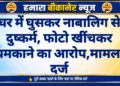 घर में घुसकर नाबालिग से दुष्कर्म, फोटो खींचकर धमकाने का आरोप