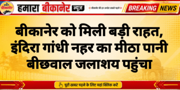 बीकानेर को मिली बड़ी राहत, इंदिरा गांधी नहर का मीठा पानी बीछवाल जलाशय पहुंचा
