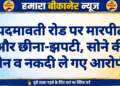 पदमावती रोड पर मारपीट और छीना-झपटी, सोने की चैन व नकदी ले गए आरोपी
