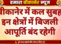 बीकानेर में कल सुबह इन क्षेत्रों में बिजली आपूर्ति बंद रहेगी