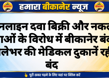 ऑनलाइन दवा बिक्री और नकली दवाओं के विरोध में बीकानेर बंद, जिलेभर की मेडिकल दुकानें रहीं बंद