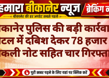 बीकानेर पुलिस की बड़ी कार्रवाई: होटल में दबिश देकर 78 हजार के नकली नोट सहित चार गिरफ्तार