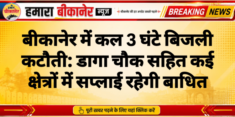 बीकानेर में कल 3 घंटे बिजली कटौती: डागा चौक सहित कई क्षेत्रों में सप्लाई रहेगी बाधित
