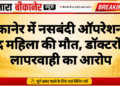 बीकानेर में नसबंदी ऑपरेशन के बाद महिला की मौत, डॉक्टरों पर लापरवाही का आरोप