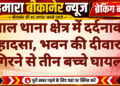 नाल थाना क्षेत्र में दर्दनाक हादसा, भवन की दीवार गिरने से तीन बच्चे घायल