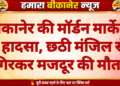 बीकानेर की मॉर्डन मार्केट में हादसा, छठी मंजिल से गिरकर मजदूर की मौत