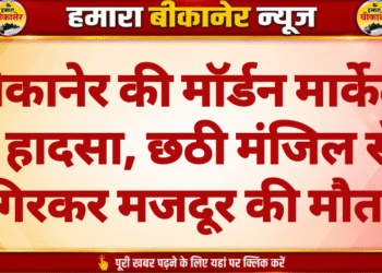 बीकानेर की मॉर्डन मार्केट में हादसा, छठी मंजिल से गिरकर मजदूर की मौत