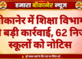 बीकानेर में शिक्षा विभाग की बड़ी कार्रवाई, 62 निजी स्कूलों को नोटिस