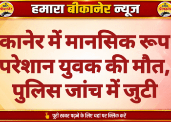 बीकानेर में मानसिक रूप से परेशान युवक की मौत, पुलिस जांच में जुटी