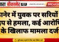 बीकानेर में युवक पर सरियों और पाइप से हमला, कई आरोपियों के खिलाफ मामला दर्ज