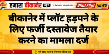 बीकानेर में प्लॉट हड़पने के लिए फर्जी दस्तावेज तैयार करने का मामला दर्ज