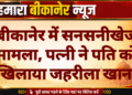 बीकानेर में सनसनीखेज मामला, पत्नी ने पति को खिलाया जहरीला खाना