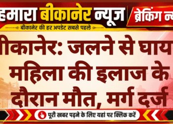 बीकानेर: जलने से घायल महिला की इलाज के दौरान मौत, मर्ग दर्ज
