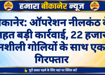 बीकानेर: ऑपरेशन नीलकंठ के तहत बड़ी कार्रवाई, 22 हजार नशीली गोलियों के साथ एक गिरफ्तार