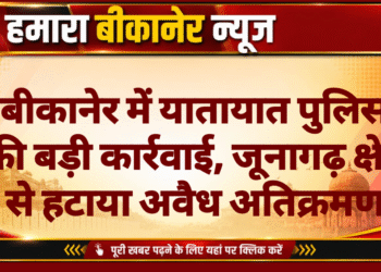 बीकानेर में यातायात पुलिस की बड़ी कार्रवाई, जूनागढ़ क्षेत्र से हटाया अवैध अतिक्रमण