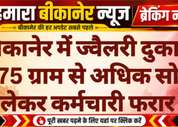 बीकानेर में ज्वैलरी दुकान से 75 ग्राम से अधिक सोना लेकर कर्मचारी फरार