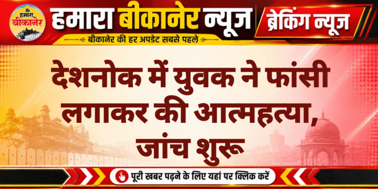 देशनोक में युवक ने फांसी लगाकर की आत्महत्या, जांच शुरू