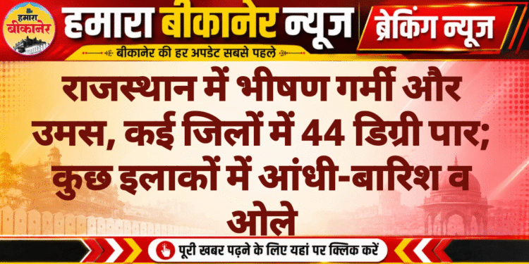 राजस्थान में भीषण गर्मी और उमस, कई जिलों में 44 डिग्री पार; कुछ इलाकों में आंधी-बारिश व ओले