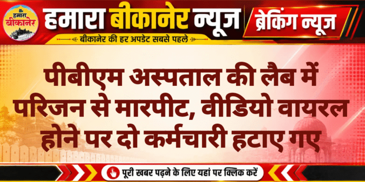 पीबीएम अस्पताल की लैब में परिजन से मारपीट, वीडियो वायरल होने पर दो कर्मचारी हटाए गए