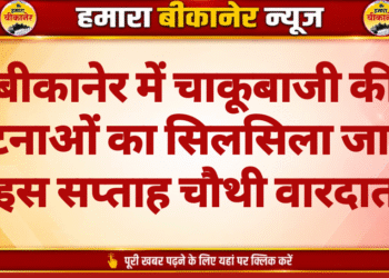 बीकानेर में चाकूबाजी की घटनाओं का सिलसिला जारी, इस सप्ताह चौथी वारदात