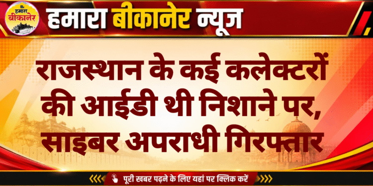 राजस्थान के कई कलेक्टरों की आईडी थी निशाने पर, साइबर अपराधी गिरफ्तार