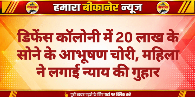 डिफेंस कॉलोनी में 20 लाख के सोने के आभूषण चोरी, महिला ने लगाई न्याय की गुहार