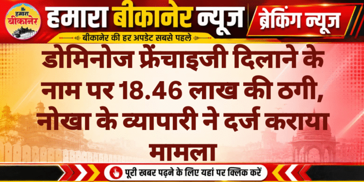 डोमिनोज फ्रेंचाइजी दिलाने के नाम पर 18.46 लाख की ठगी, नोखा के व्यापारी ने दर्ज कराया मामला