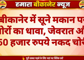 बीकानेर में सूने मकान पर चोरों का धावा, जेवरात और 50 हजार रुपये नकद चोरी