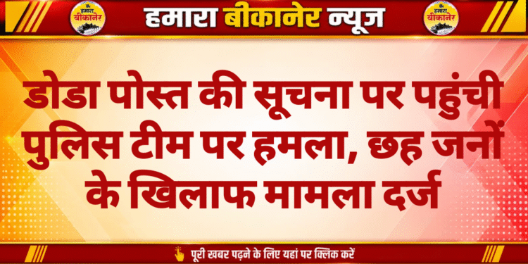 डोडा पोस्त की सूचना पर पहुंची पुलिस टीम पर हमला, छह जनों के खिलाफ मामला दर्ज
