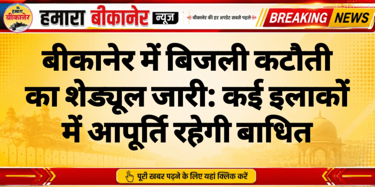 बीकानेर में बिजली कटौती का शेड्यूल जारी: कई इलाकों में आपूर्ति रहेगी बाधित