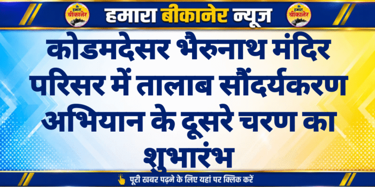 कोडमदेसर भैरुनाथ मंदिर परिसर में तालाब सौंदर्यकरण अभियान के दूसरे चरण का शुभारंभ